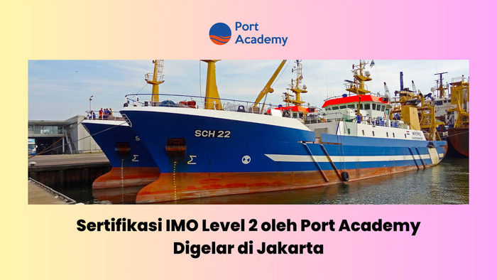 Sertifikasi IMO Level 2 oleh Port Academy Digelar di Jakarta